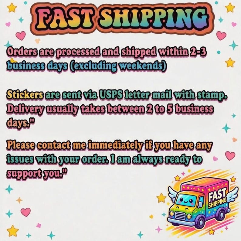 May include: A white informational graphic featuring the text FAST SHIPPING in a rainbow gradient font. The design includes small pink hearts and yellow stars scattered throughout, with a cartoon delivery truck with wings in the bottom right corner.