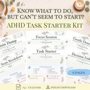 May include: A set of six printable ADHD task starter worksheets featuring floral accents and headings such as Brain Dump, Focus Session, Gentle Done List, Tiny Steps Breakdown, Task Starter, and Decision Unblocker, with text reading Know What To Do, But Can't Seem To Start? ADHD Task Starter Kit.
