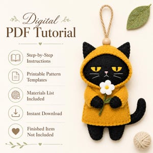 May include: A digital PDF tutorial for a felt cat ornament. The text reads Digital PDF Tutorial, Step-by-Step Instructions, Printable Pattern Templates, Materials List Included, Instant Download, and Finished Item Not Included. A black cat in a yellow hooded raincoat holds a white flower.