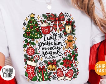 Christian Christmas Shirt, I Will Praise Him In Every Season Tee, Bible Verse Christmas Sweatshirt, Faith Christmas Gift for Her, Jesus Tee
