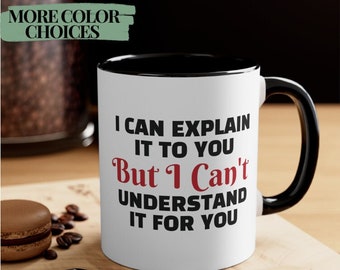 Funny Sarcastic Mug, I Can Explain It To You But I Can't Understand It For You Mug Teacher Gift Fathers Day Gift Mothers Day Gift For Friend