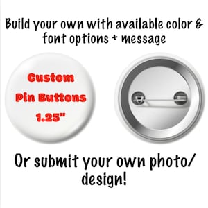 Op de afbeelding: Witte, op maat gemaakte pin met rode tekst "Custom Pin Buttons 1.25". De afbeelding toont ook de achterkant van de pin. Tekst bovenaan luidt "Build your own with available color & font options + message". Tekst onderaan luidt "Or submit your own photo/ design!"
