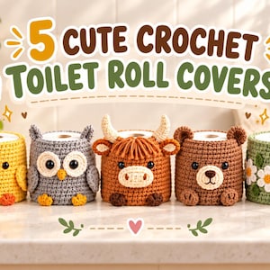 May include: Five crochet toilet roll covers featuring animal and floral designs, including a yellow chick, a gray owl, a brown highland cow, a brown bear, and a green cover with white daisies. The text 5 CUTE CROCHET TOILET ROLL COVERS is displayed.