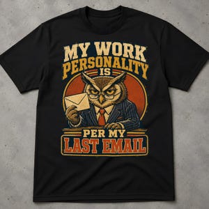 May include: A black t-shirt featuring a graphic of an owl wearing a suit, tie, and glasses, holding an envelope. The text reads MY WORK PERSONALITY IS PER MY LAST EMAIL. The design uses orange, yellow, and blue tones with a distressed texture.