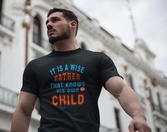 Wise Father Shirt, Dad Quote T-Shirt, Knows His Own Child, Father's Day Gift