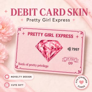May include: A pink debit card skin with the text "DEBIT CARD SKIN" and "Pretty Girl Express". The card features a large pink diamond graphic and the text "PRETTY GIRL EXPRESS", "Bank of pretty privilege", and "VIP SINCE 09".