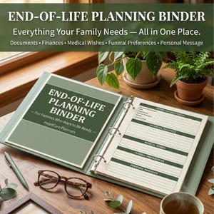 May include: A sage green three-ring binder titled End-of-Life Planning Binder with internal pages featuring sections for Important Documents, Financial Accounts, Medical Wishes, Funeral Preferences, and Personal Messages, plus a pen and glasses.