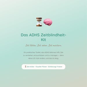 May include: A teal graphic with the text "Das ADHS Zeitblindheit-Kit" and the phrases "Zeit fühlen. Zeit sehen. Zeit meistern." An hourglass and a pink brain are at the top. The text "Zeit-Anker - Visueller Planer - Schätzungs-Trainer" is at the bottom.