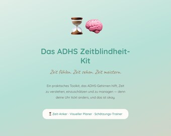 May include: A teal graphic with the text "Das ADHS Zeitblindheit-Kit" and the phrases "Zeit fühlen. Zeit sehen. Zeit meistern." An hourglass and a pink brain are at the top. The text "Zeit-Anker - Visueller Planer - Schätzungs-Trainer" is at the bottom.