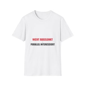 Könnte beinhalten: Weißes T-Shirt mit dem deutschen Text "NICHT ABGELENKT - PARALLEL INTERESSIERT" in Rot und Schwarz gedruckt. Das T-Shirt hat einen Rundhalsausschnitt und kurze Ärmel. Der Text bedeutet "NICHT ABGELENKT - PARALLEL INTERESSIERT".