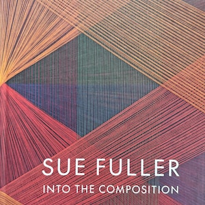 May include: A book cover titled SUE FULLER INTO THE COMPOSITION featuring a geometric abstract design of intersecting orange, red, purple, and dark blue threads layered to create a complex pattern of lines and overlapping triangular shapes.