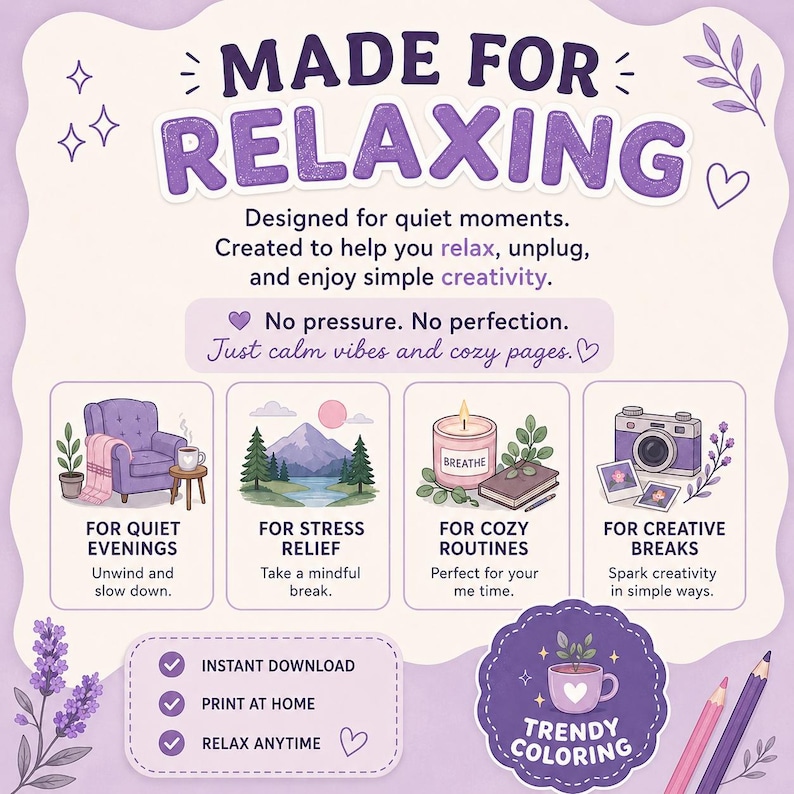 May include: A digital art print with the text "MADE FOR RELAXING" in purple. The image features illustrations for quiet evenings, stress relief, cozy routines, and creative breaks. Includes the text "Trendy Coloring" and options for instant download, print at home, and relax anytime.