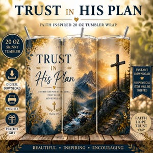 May include: A 20 oz skinny tumbler wrap design featuring the text TRUST IN HIS PLAN and Psalm 37:5. The graphic displays a scenic landscape with a mountain range, a flowing river, and a cross atop a rocky hill, accented with gold and blue foliage.