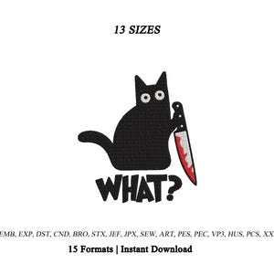 May include: An embroidery design featuring a black cat with wide eyes holding a knife with a red blade. The text WHAT? appears below the cat. The image includes the text 13 SIZES and a list of file formats including EMB, EXP, DST, CND, BRO, STX, JEF, JPX, SEW, ART, PES, PEC, VP3, HUS, PCS, XXX.