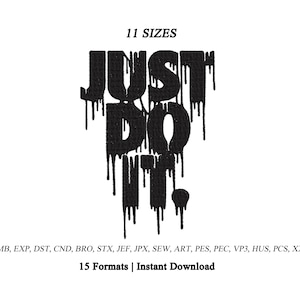 May include: A black digital embroidery design featuring the text JUST DO IT in a dripping, liquid-like font style. The image includes the text 11 SIZES at the top and a list of file formats including EMB, EXP, DST, CND, BRO, STX, JEF, JPX, SEW, ART, PES, PEC, VP3, HUS, PCS, XXX, and 15 Formats | Instant Download at the bottom.