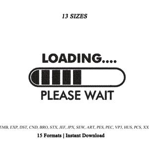 May include: An embroidery design featuring the black text LOADING.... and PLEASE WAIT with a horizontal progress bar graphic. The design includes the text 13 SIZES and a list of 15 formats including EMB, EXP, DST, CND, BRO, STX, JEF, JPX, SEW, ART, PES, PEC, VP3, HUS, PCS, XXX.