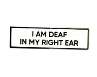 I Am Deaf In My Right Ear SMALL SIZE PIN 1.5 Inch Enamel Pin