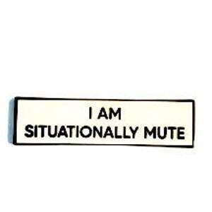 I Am Situationally Mute SMALL SIZE PIN 1.5 Inch Enamel Pin