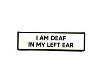 I Am Deaf In My Left Ear SMALL SIZE PIN 1.5 Inch Enamel Pin
