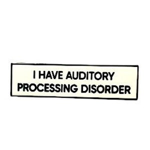 I Have Auditory Processing Disorder SMALL SIZE PIN 1.5 Inch Enamel Pin