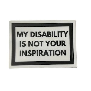 My Disability Is Not Your Inspiration Vinyl Sticker