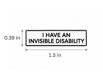 May include: A rectangular enamel pin with a white background and a black border. The text reads I HAVE AN INVISIBLE DISABILITY in black capital letters. The pin measures 1.5 inches in width and 0.39 inches in height as indicated by arrows.