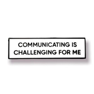 Communicating Is Challenging For Me SMALL SIZE PIN 1.5 Inch Enamel Pin