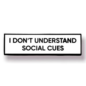 I Don't Understand Social Cues SMALL SIZE PIN 1.5 Inch Enamel Pin