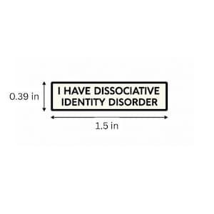May include: A rectangular sticker with a white background and a black border, featuring the black text "I HAVE DISSOCIATIVE IDENTITY DISORDER". The sticker measures 3.81 cm in width and 0.99 cm in height as indicated by the dimension arrows.