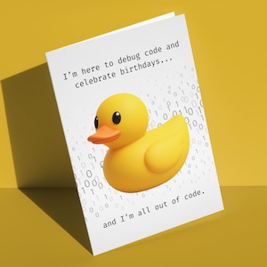 May include: A white greeting card featuring a yellow rubber duck in the center, surrounded by a background pattern of binary code digits. The text reads: I'm here to debug code and celebrate birthdays... and I'm all out of code.