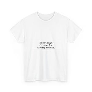Peut inclure: T-shirt blanc avec le texte "Send help. Or snacks. Mostly snacks." en noir, dans une police simple. Le t-shirt a un col rond et des manches courtes. Le texte est centré sur le devant du t-shirt.