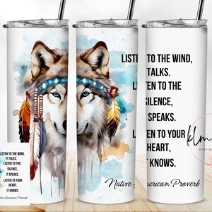 May include: A white tumbler with a watercolor design of a wolf wearing a beaded headband and feathers. The tumbler has the text "Listen to the wind, it talks. Listen to the silence, it speaks. Listen to your heart, it knows. Native American Proverb" on the side.