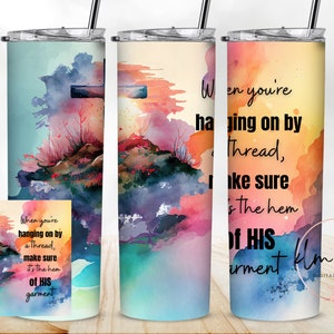 When You&#39;re Hanging On By a Thread, Make Sure it&#39;s the Hem of His Garment Skinny Tumbler Wrap