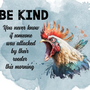 Puede incluir: Imagen de estilo acuarela con un gallo colorido con el pico abierto sobre un fondo azul grisáceo. El texto "BE KIND" está en la parte superior, con la frase "You never know if someone was attacked by their rooster this morning" debajo.