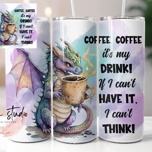 May include: A purple and green dragon holding a coffee mug with the text "COFFEE, COFFEE it's my DRINK! If I can't HAVE IT, I can't THINK!" on a white background with watercolor-style clouds.