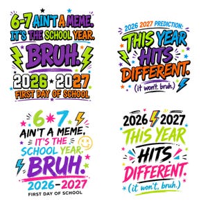 May include: Four graphic designs featuring colorful text and lightning bolt icons. Phrases include 6-7 AIN'T A MEME. IT'S THE SCHOOL YEAR. BRUH. 2026-2027 FIRST DAY OF SCHOOL, 2026 2027 PREDICTION: THIS YEAR HITS DIFFERENT. (it won't, bruh.)