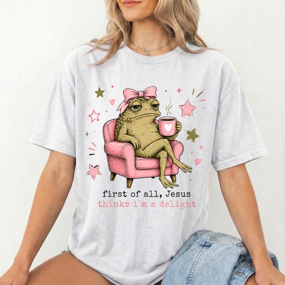 First of All Jesus Thinks Im A Delight Frog DTF, Funny Christian Frog Coffee Shirt Print, Faith Jesus Shirt Ready to Press