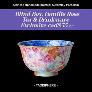 May include: A ceramic tea bowl featuring hand-painted floral patterns in shades of pink, orange, and blue. The exterior and interior display detailed botanical motifs. Text on the image reads: Chinese Handmade(painted) Ceramic / Porcelein, Blind Box. Familie Rose Tea & Drinkware, Exclusive cad$55 Starting from, < TAOISPHERE >.