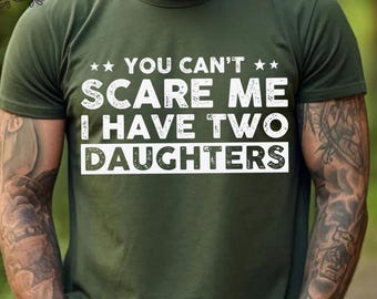 Personalized Dad T-Shirt: You Can't Scare Me, I Have Two Daughters Tee