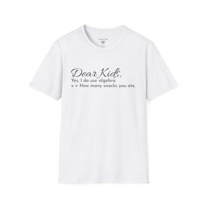 May include: White t-shirt with the text "Dear Kids, Yes, I do use algebra. x = How many snacks you ate." in black script. The shirt has a crew neck and short sleeves. The shirt is made of a soft material.