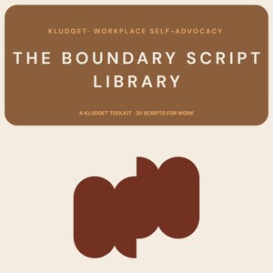 May include: A brown rectangular graphic with rounded corners featuring the white text KLUDGET WORKPLACE SELF-ADVOCACY, THE BOUNDARY SCRIPT LIBRARY, and A KLUDGET TOOLKIT 30 SCRIPTS FOR WORK. Below the rectangle is a dark brown abstract shape.