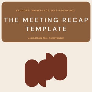 Könnte beinhalten: Eine braune rechteckige Grafik mit abgerundeten Ecken und dem weißen Text KLUDGET WORKPLACE SELF-ADVOCACY, THE MEETING RECAP TEMPLATE und A KLUDGET MINI-TOOL 7 SCRIPTS INSIDE. Unter dem Rechteck befindet sich eine dunkelbraune abstrakte Form.