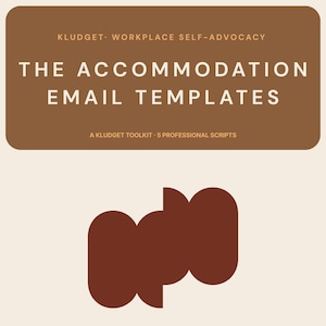 Puede incluir: Diseño gráfico con el texto "KLUDGET WORKPLACE SELF-ADVOCACY THE ACCOMMODATION EMAIL TEMPLATES A KLUDGET TOOLKIT 5 PROFESSIONAL SCRIPTS". El diseño presenta una forma rectangular marrón con esquinas redondeadas y una forma abstracta marrón.
