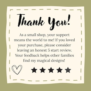 Puede incluir: Una tarjeta cuadrada con un centro color crema y un borde verde oliva que contiene el texto: Thank You! As a small shop, your support means the world to me! If you loved your purchase, please consider leaving an honest 5 start review. Your feedback helps other families find my magical designs! Un contorno de coraz&oacute;n negro y cinco estrellas negras est&aacute;n impresos en la parte inferior.