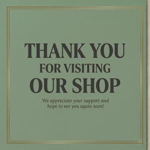 Puede incluir: Tarjeta verde salvia con borde dorado. El texto "THANK YOU FOR VISITING OUR SHOP" es gris oscuro. Debajo, un texto m&aacute;s peque&ntilde;o dice "We appreciate your support and hope to see you again soon!"