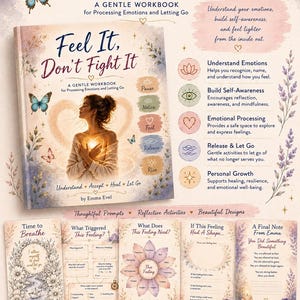 May include: A workbook titled Feel It, Don't Fight It by Emma Evel, featuring a cover with a person holding a glowing heart, butterflies, and floral accents. The workbook includes sections on emotions, self-awareness, and reflective prompts.