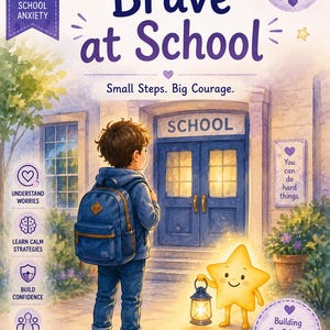 May include: A book cover titled Brave at School by Emma Evel, featuring a child with a blue backpack standing before a school entrance. A glowing yellow star character holds a lantern nearby. Text includes Session 5, School Anxiety, Ages 7-10 Years, Small Steps. Big Courage, and You can do hard things.