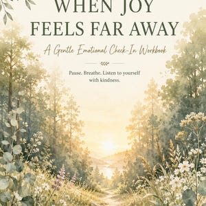 May include: A workbook titled When Joy Feels Far Away: A Gentle Emotional Check-In Workbook by Emma Evel. The cover features a watercolor illustration of a forest path leading to a sunset over water, with white flowers and three birds in flight.
