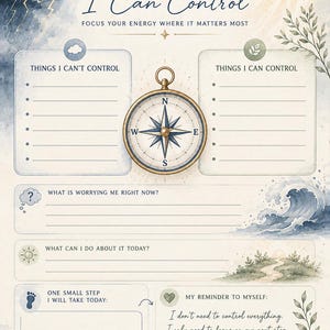 May include: A printed worksheet titled THINGS I Can Control with a central compass illustration. It features sections for Things I Can't Control, Things I Can Control, What is worrying me right now, What can I do about it today, One small step, and My reminder to myself.