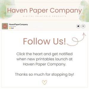 May include: A digital graphic for Haven Paper Company featuring the text Follow Us! with an arrow pointing to a heart icon. The text reads: Click the heart and get notified when new printables launch at Haven Paper Company. Thanks so much for stopping by!